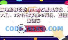 猫屎电影解说教程：百万点赞爆款、配音入门、1分钟出字幕PR剪辑、直播文案课等