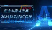 掘金AI商战宝典-系统班：2024掘金AIGC课程(30节视频课)