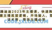 暴躁迪迪2023年主播课，快速教你掌握主播底层逻辑，开场留人、塑品话术等，带货主播必学