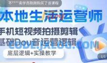 本地生活运营师实操课，​手机短视频拍摄剪辑，基础抖音运营逻辑