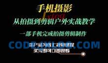 运镜剪辑实操课，手机摄影从拍摄到剪辑户外实战教学，一部手机完成拍摄剪辑制作