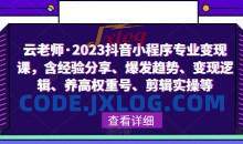云老师·2023抖音小程序专业变现课，含经验分享、爆发趋势、变现逻辑、养高权重号、剪辑实操等