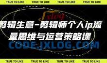 剪辑生意-剪辑师个人ip流量思维与运营策略课