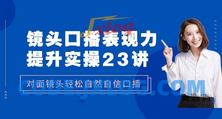镜头口播表现力·提升实操:对面镜头轻松自然自信口播(23节课) 镜头口播表现力·提升实操:对面镜头轻松自然自信口播(23节课)
