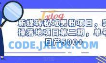 新媒转私域男粉项目，实操落地项目第二期，单号日产500+