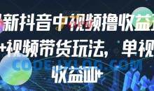 最新抖音中视频撸收益玩法+视频带货