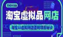 淘宝虚拟品网店，零成本创业淘宝AI虚拟网店盈利项目秘诀