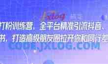 最新打粉训练营，全平台精准引流抖音、快手、小红书，打造高级朋友圈拉开你和同行差异化