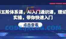 Ai五阶体系课，Ai入门通识课，理论+实操，带你快速入门