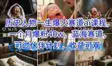 历史人物一生爆火赛道ai课程，一个月爆粉40w蓝海赛道，可过伙伴计划，收益可观【揭秘】