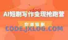 AI短剧写作变现抢跑营，门槛低，0基础，普通人做副业的绝佳机会