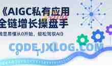 AIGC私有化应用全链增长操盘手，浅显易懂从0开始，轻松驾驭AI