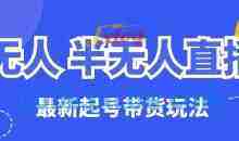 无人半无人直播最新起号带货玩法，全是干货（保姆级教程）