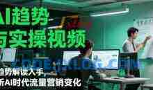 AI趋势与实操视频，从趋势解读入手，剖析AI时代流量营销变化