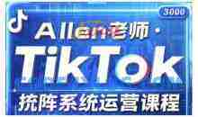 allen老师TikTok投流矩阵系统运营课程，全面覆盖TikTok投流的核心技巧与运营策略（更新2025）