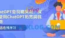 ChatGPT变现精英班，探索使用ChatGPT拓宽搞钱思路