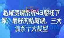 私域变现系统43期线下课，最好的私域课，三大体系十大模型