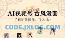 AI视频号古风漫画，手机矩阵操作日入1k+【揭秘】