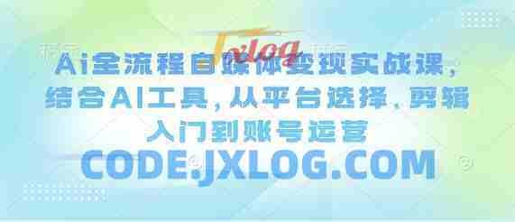 Ai全流程自媒体变现实战课,结合AI工具,从平台选择、剪辑入门到账号运营 Ai全流程自媒体变现实战课,结合AI工具,从平台选择、剪辑入门到账号运营