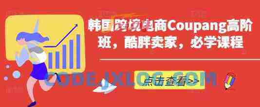 韩国跨境电商Coupang高阶班,酷胖卖家,必学课程 韩国跨境电商Coupang高阶班,酷胖卖家,必学课程