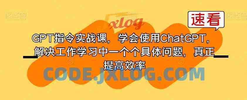 GPT指令实战课,学会使用ChatGPT,解决工作学习中一个个具体问题,真正提高效率 GPT指令实战课,学会使用ChatGPT,解决工作学习中一个个具体问题,真正提高效率