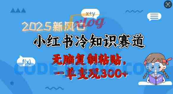 2025新风口小红书冷知识赛道,无脑复制粘贴一单变现300+ 2025新风口小红书冷知识赛道,无脑复制粘贴一单变现300+