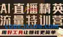 AI直播精英官方特训营，直播底层逻辑和ai实操技巧，用好工具让挣米更简单