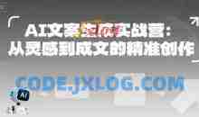 AI文案生成实战营：从灵感到成文的精准创作