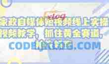 家政自媒体短视频线上实操视频教学，抓住黄金赛道，抢先领跑!