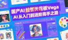 国产AI绘图天花板 Vega AI从入门到进阶高手之路