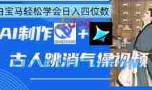 AI古人跳消气操视频制作，deepseek+即梦，小白宝马轻松学会日入四位数