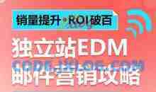 销量提升•ROI破百 独立站EDM邮件营销攻略，如何通过邮件营销每年获得100万美金销售额