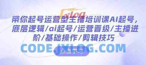 带你起号运营型主播培训课AI起号,底层逻辑/ai起号/运营晋级/主播进阶/基础操作/剪辑技巧 带你起号运营型主播培训课AI起号,底层逻辑/ai起号/运营晋级/主播进阶/基础操作/剪辑技巧