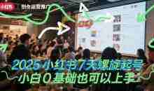 2025小红书7天螺旋起号，小白0基础也可以上手