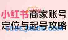 大晴老师·小红书电商全链路实战从定位到爆单，系统拆解小红书商家起号全流程