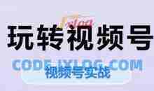 玩转视频号，视频号实战系列课