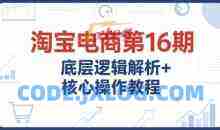淘宝电商第16期，底层逻辑解析+核心操作教程，运营、推广提升能力的必学课程+配套资料