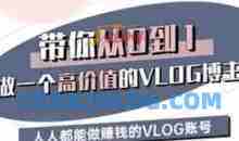 带你从0-1做一个高价值的VLOG博主三期，人人都能做挣钱的VLOG账号