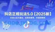 抖店正规玩法5.0【2025新】抖音小店从基础、运营到爆单，你值得拥有
