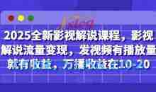 2025全新影视解说课程，影视解说流量变现，发视频有播放量就有收益，万播收益在10-20