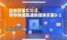 投放获客实操课，带你快速跑通新媒体买客0-1