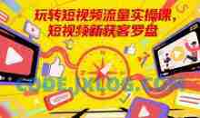 玩转短视频流量实操课，短视频新获客罗盘