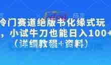 冷门赛道绝版书化缘式玩法，小试牛刀也能日入100+（详细教程+资料）