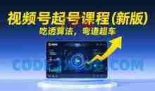 视频号起号课程（新版）吃透算法，弯道超车