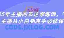 2025年主播的表达修炼课，千万主播从小白到高手必修课