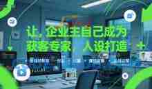 让企业主自己成为获客专家，人设打造+短视频获客+投放+直播获客+私域运营