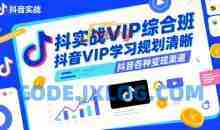 抖音实战VIP综合班，抖音VIP学习规划请晰抖音各种变现渠道