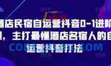 酒店民宿自运营抖音0-1进阶课，主打最懂酒店名宿人的自运营抖音打法