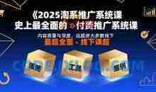 2025淘系推广系统课，史上最全面的付费推广系统课，内容质量与深度，远超绝大多数线下课