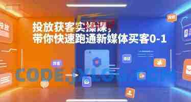 投放获客实操课,带你快速跑通新媒体买客0-1 投放获客实操课,带你快速跑通新媒体买客0-1